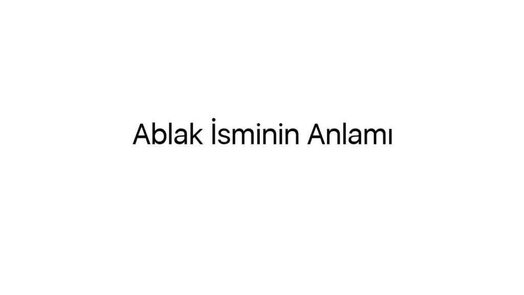 ablak-isminin-anlami-58561