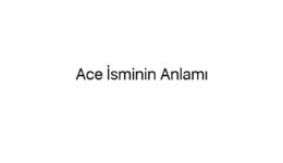 Ace İsminin Anlamı