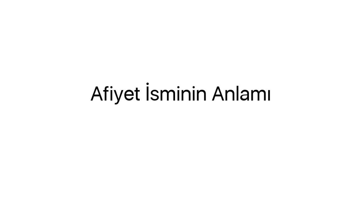 afiyet-isminin-anlami-49010