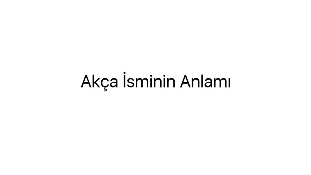 akca-isminin-anlami-47205