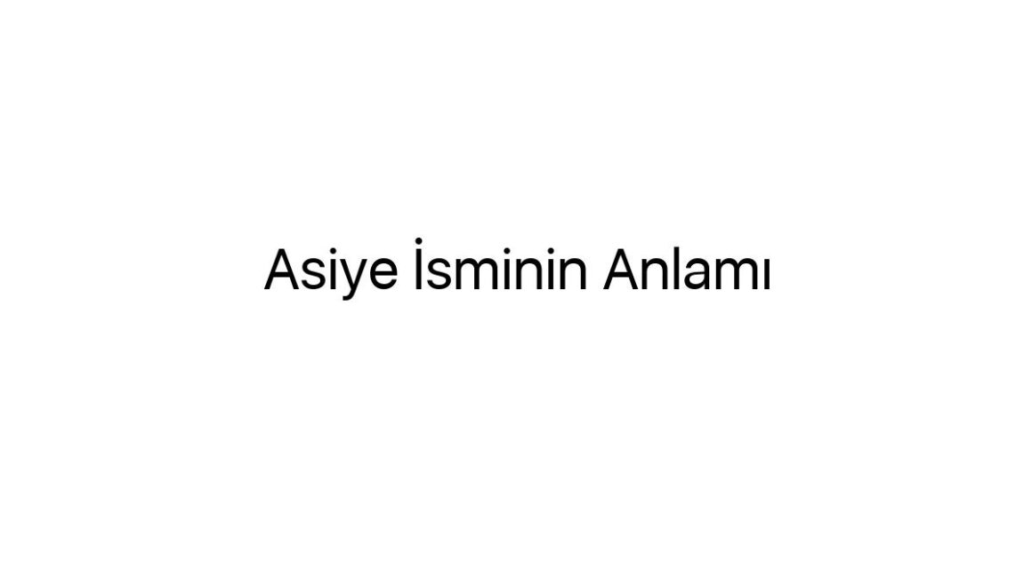 asiye-isminin-anlami-69918