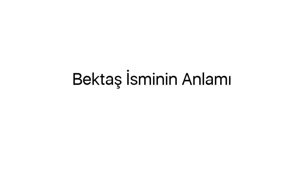 bektas-isminin-anlami-74721