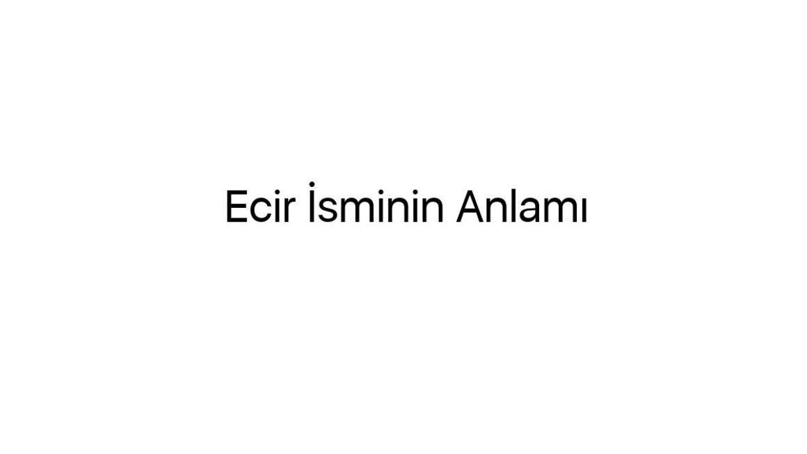 ecir-isminin-anlami-97692