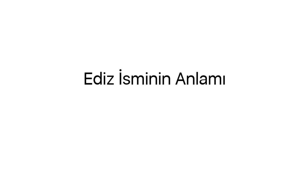 ediz-isminin-anlami-41942