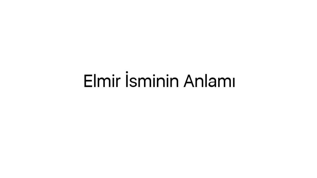 elmir-isminin-anlami-16176