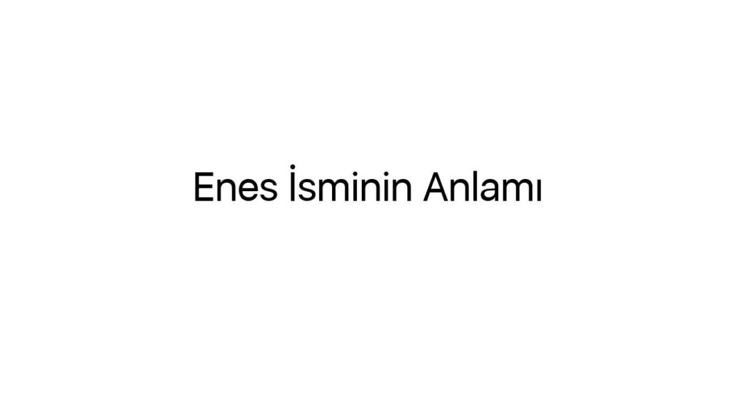 enes-isminin-anlami-73372