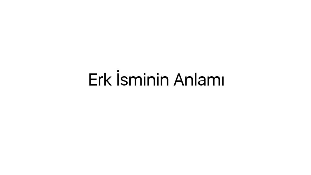 erk-isminin-anlami-4239