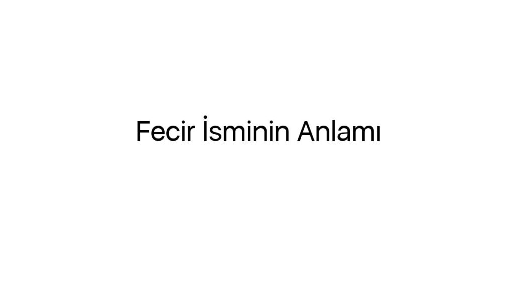 fecir-isminin-anlami-33799