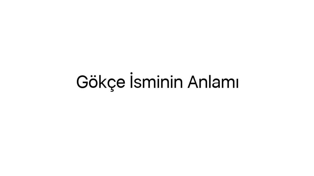 gokce-isminin-anlami-88115