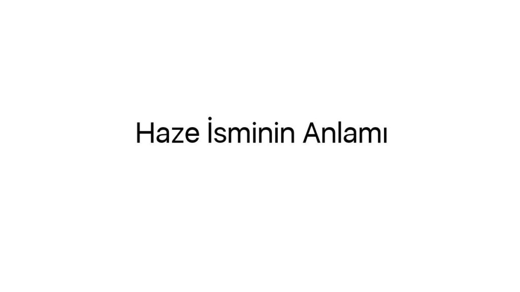 haze-isminin-anlami-35791