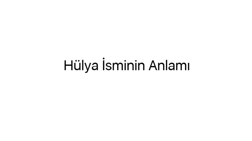 hulya-isminin-anlami-13489