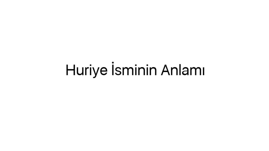 huriye-isminin-anlami-25744