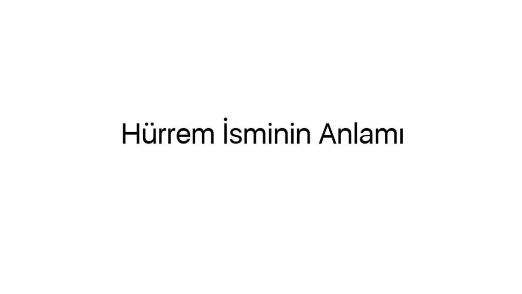 hurrem-isminin-anlami-44083