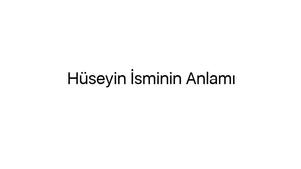 huseyin-isminin-anlami-28200