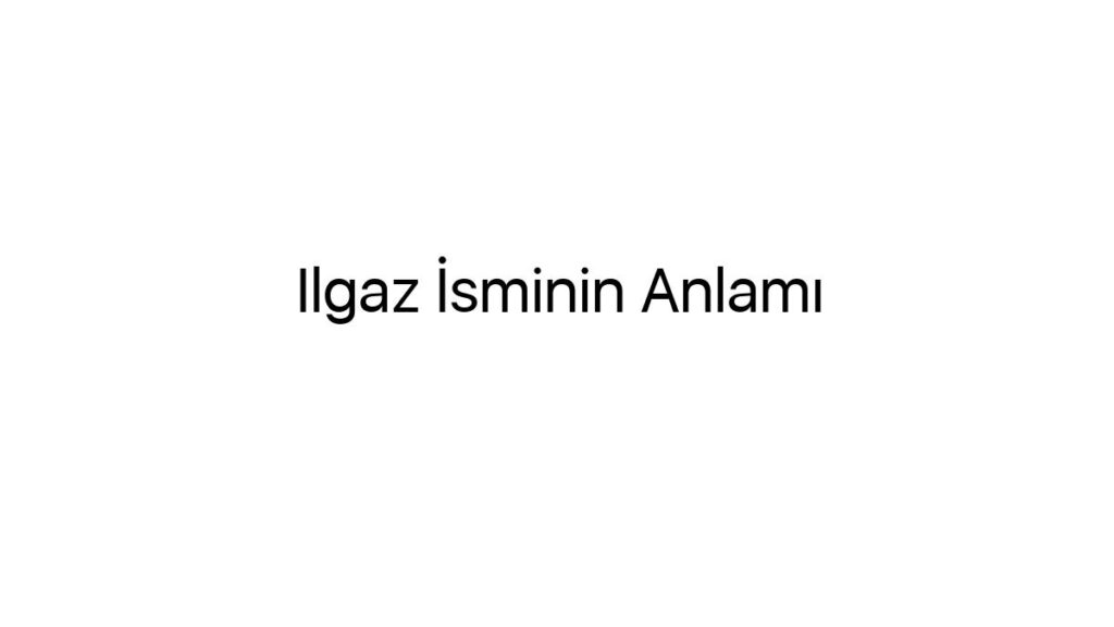 ilgaz-isminin-anlami-95305