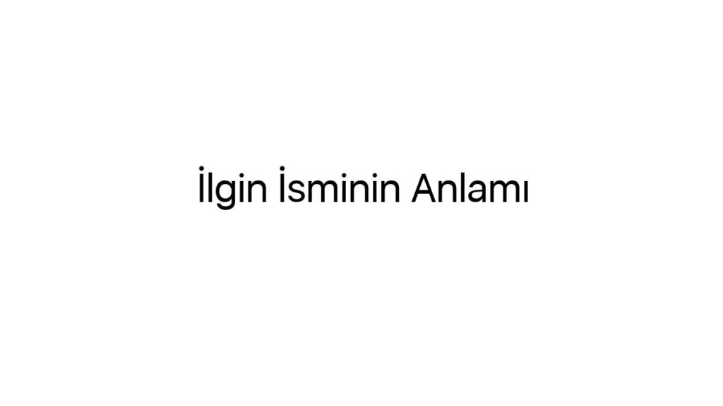 ilgin-isminin-anlami-96885