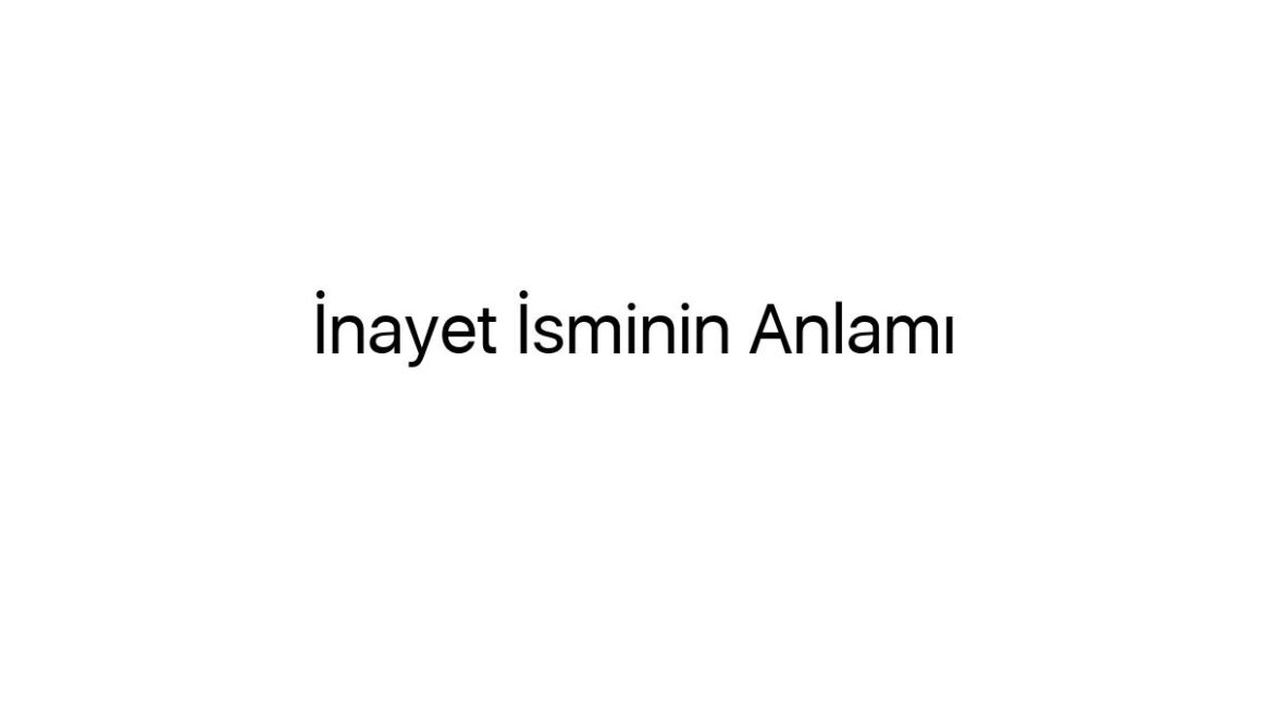 inayet-isminin-anlami-12748