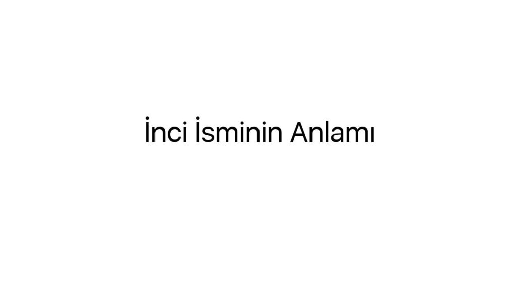 inci-isminin-anlami-73410