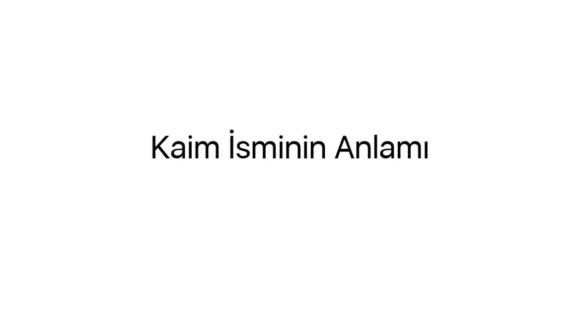 kaim-isminin-anlami-77210