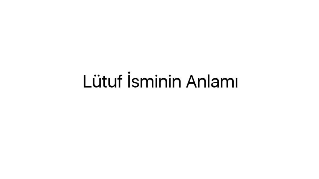 lutuf-isminin-anlami-72385