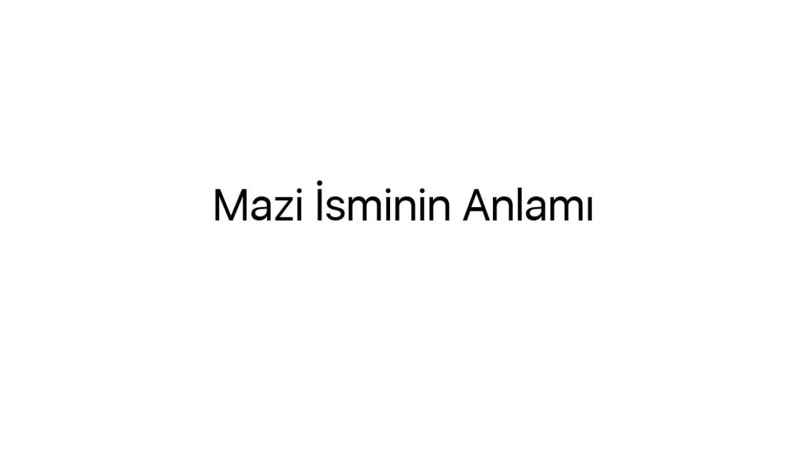 mazi-isminin-anlami-38085