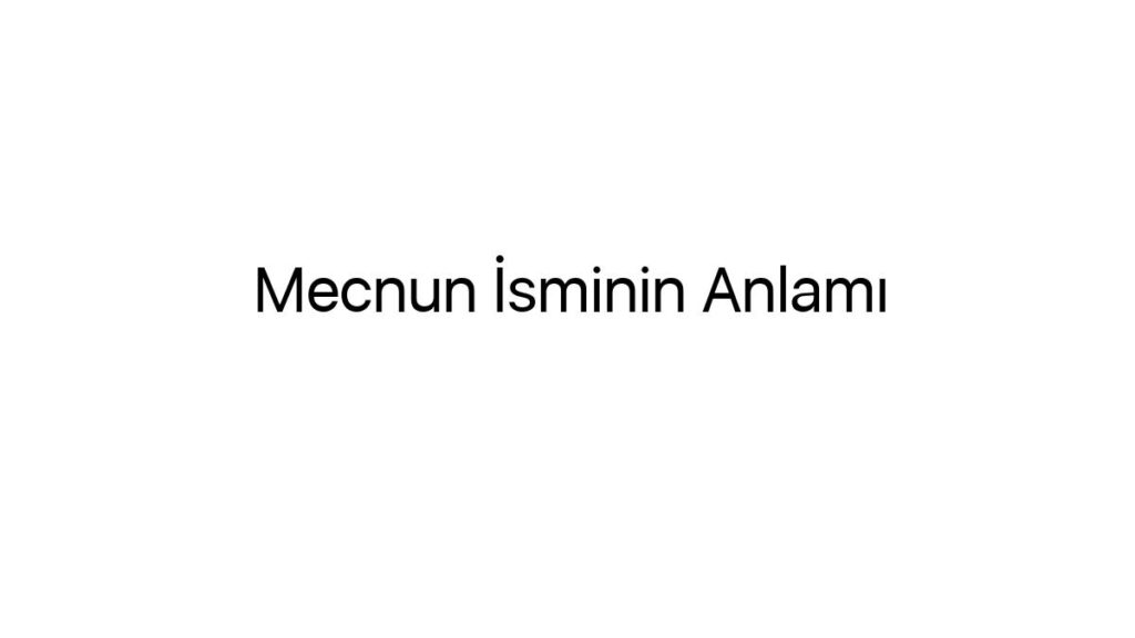 mecnun-isminin-anlami-76145