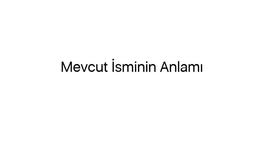 mevcut-isminin-anlami-58419