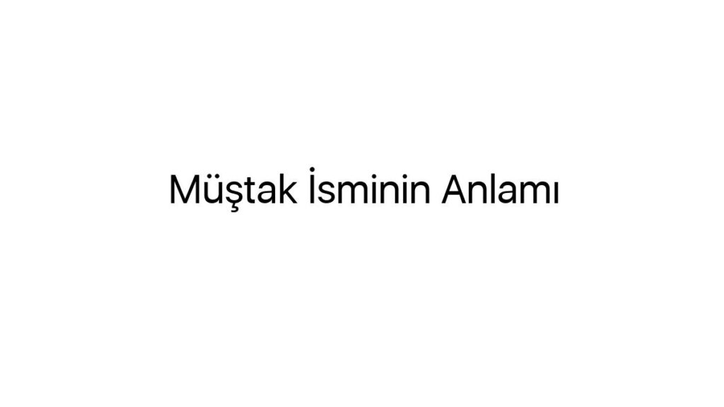 mustak-isminin-anlami-54934