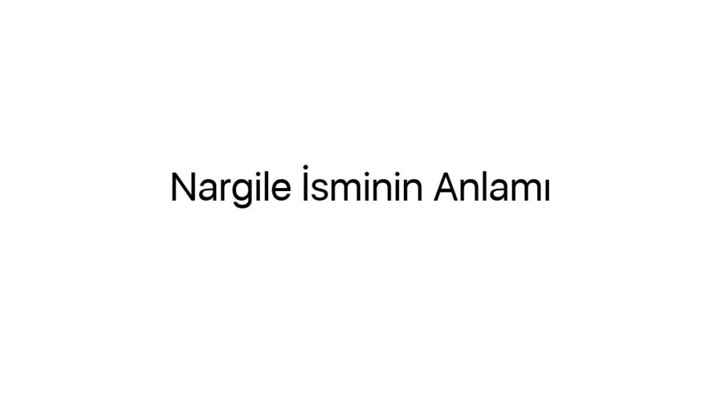 nargile-isminin-anlami-82221