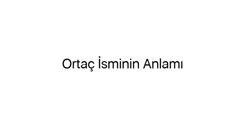 ortac-isminin-anlami-61113