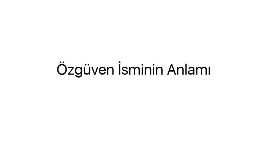 ozguven-isminin-anlami-76057