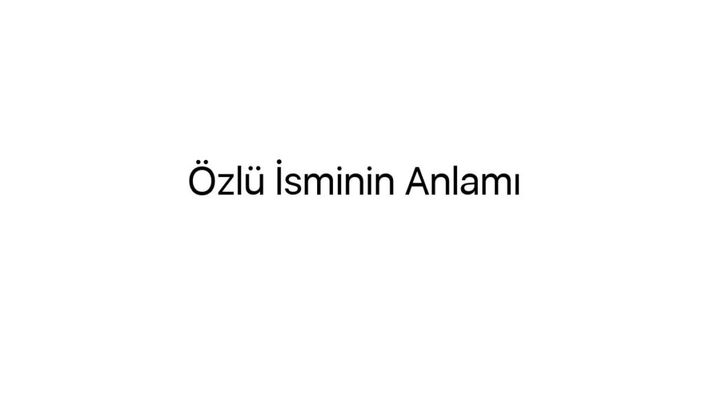 ozlu-isminin-anlami-66657