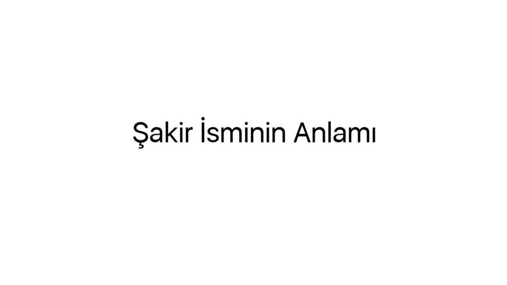 sakir-isminin-anlami-82403