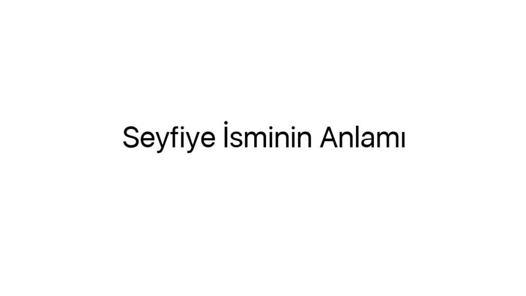 seyfiye-isminin-anlami-69063