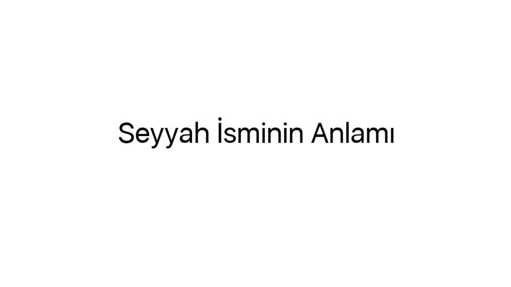 seyyah-isminin-anlami-25231