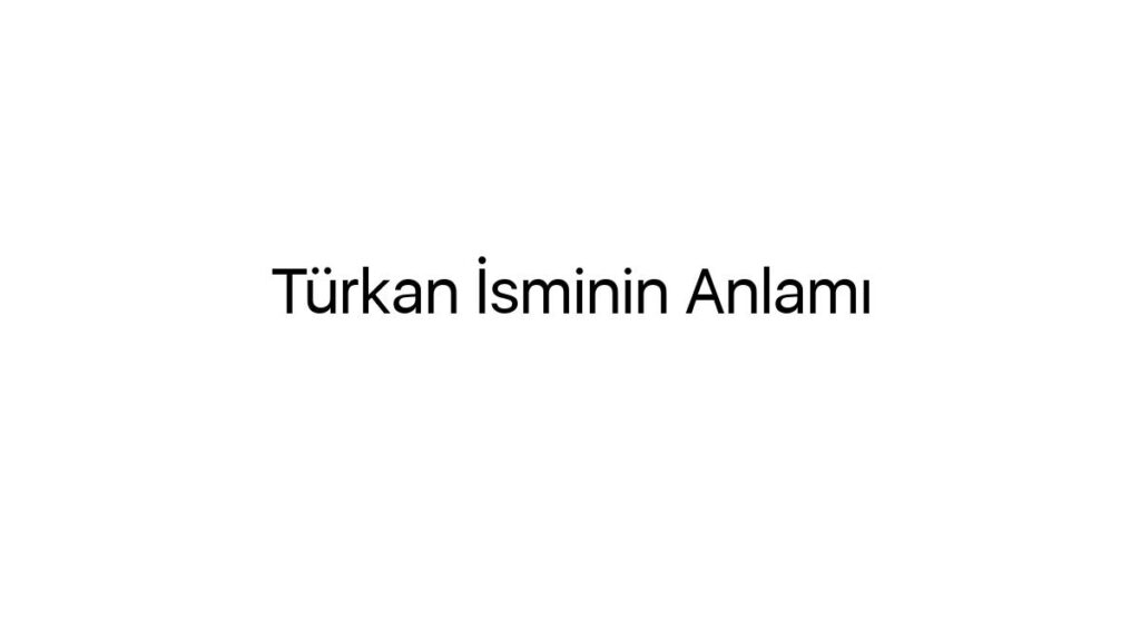 turkan-isminin-anlami-19125