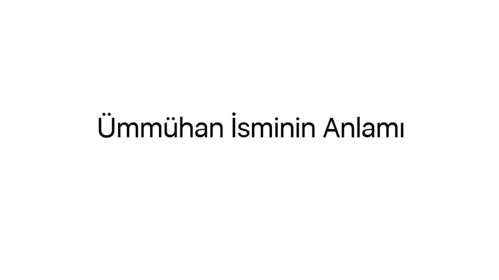 ummuhan-isminin-anlami-83687