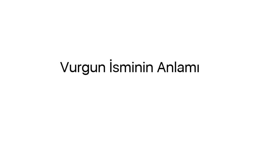 vurgun-isminin-anlami-30786