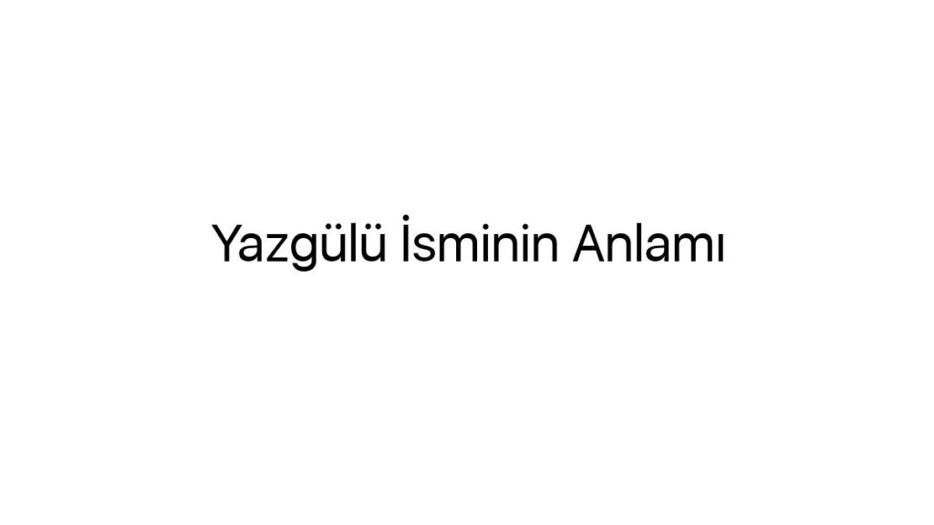 yazgulu-isminin-anlami-21023